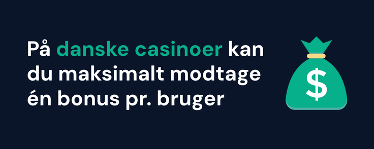 På danske casinoer kan du maksimalt modtage én bonus pr. bruger